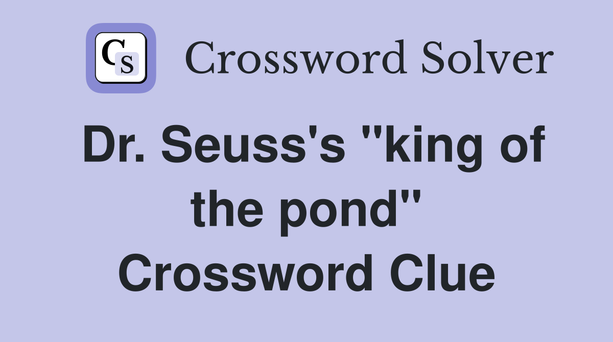 Dr. Seuss's "king of the pond" Crossword Clue