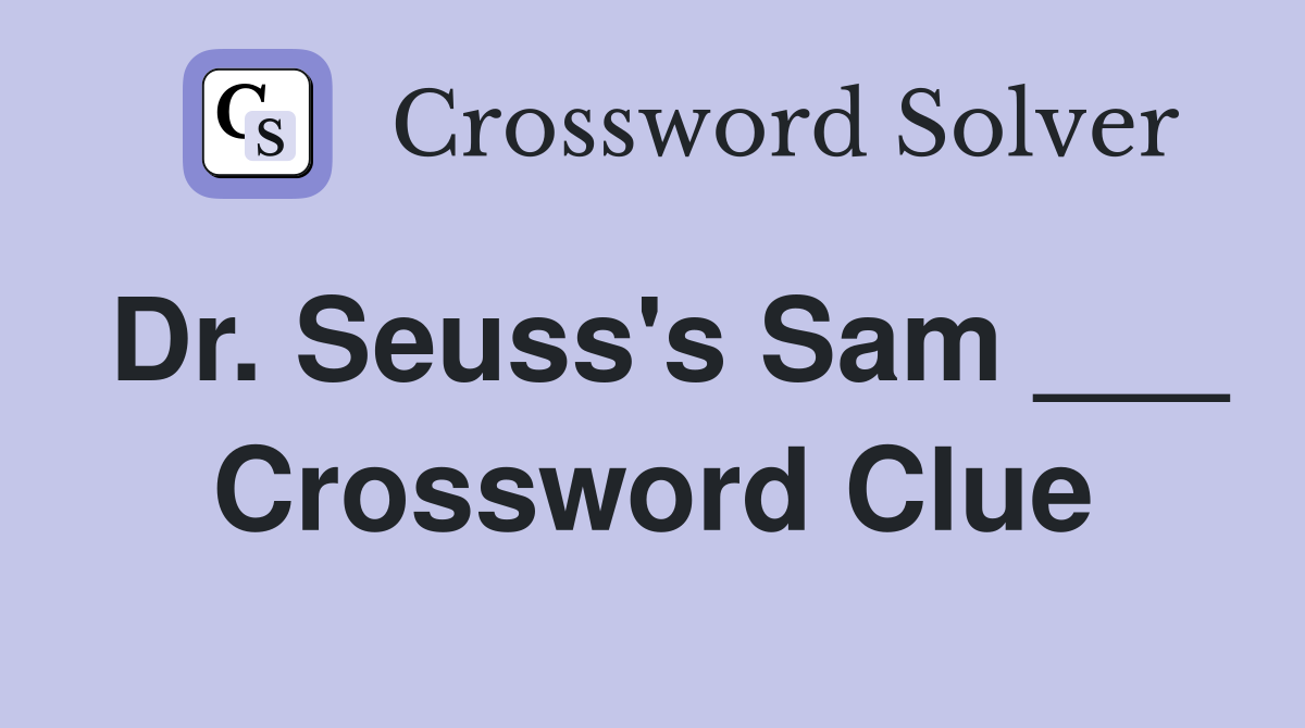 Dr. Seuss's Sam ___ Crossword Clue
