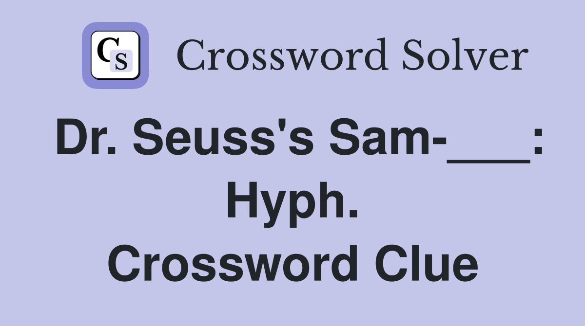 Dr. Seuss's Sam-___: Hyph. Crossword Clue
