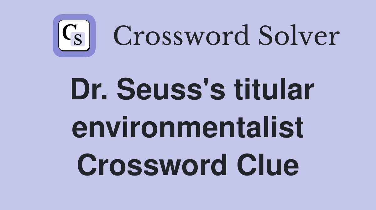 Dr. Seuss's titular environmentalist Crossword Clue
