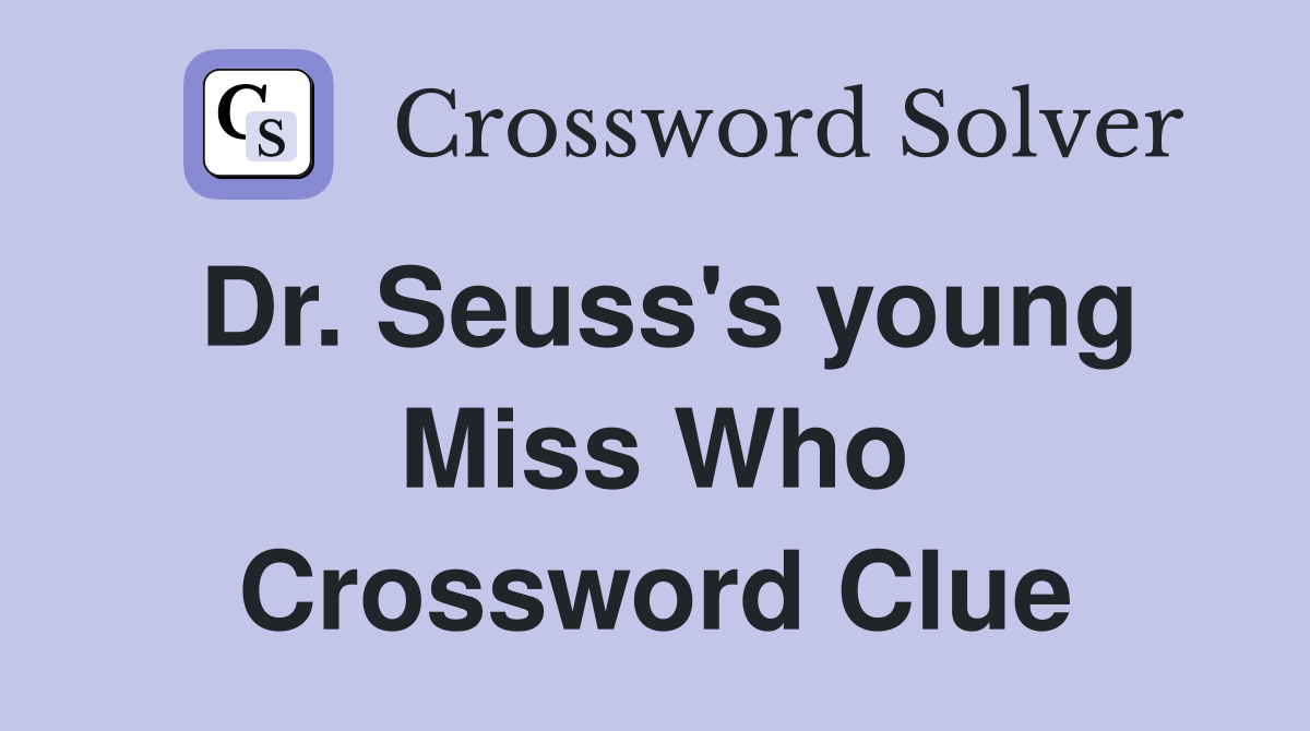 Dr. Seuss's young Miss Who Crossword Clue