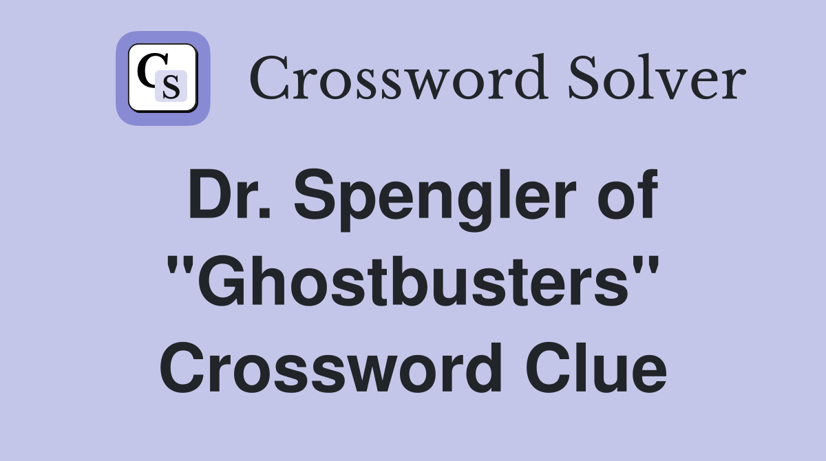 Dr. Spengler of "Ghostbusters" Crossword Clue