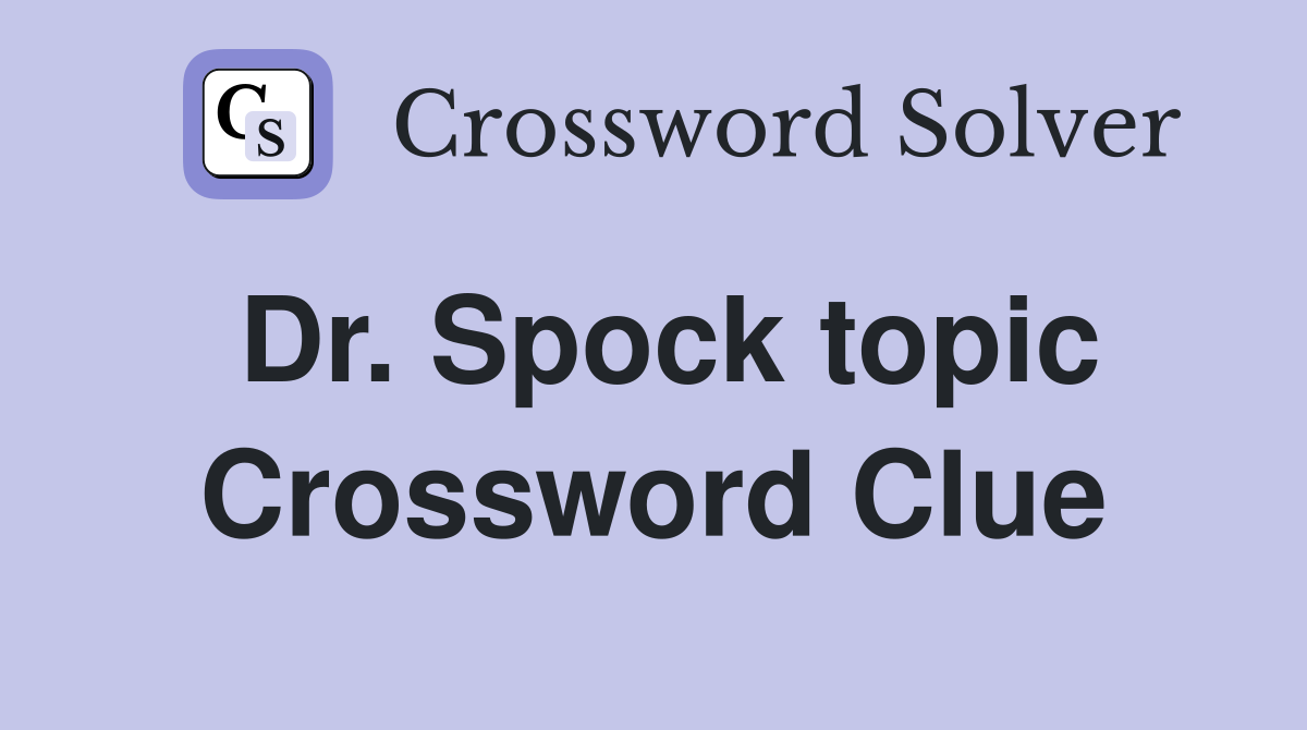 Dr. Spock topic Crossword Clue
