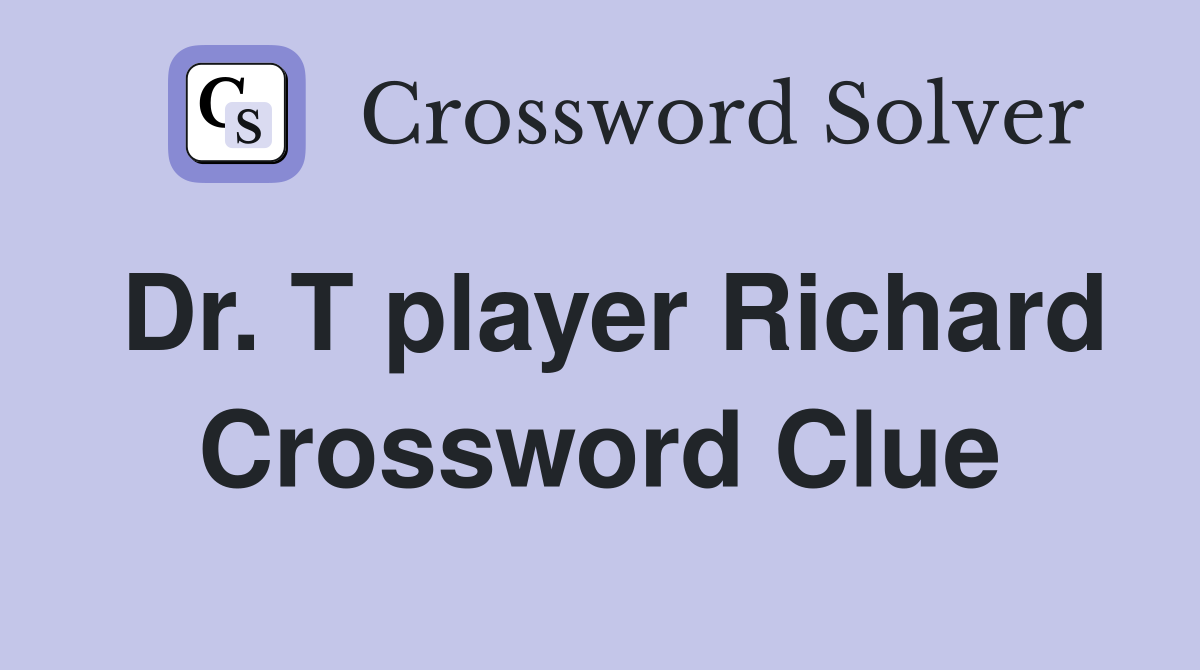 Dr. T player Richard Crossword Clue