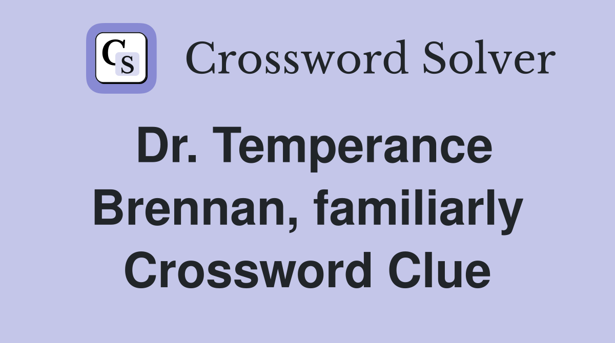 Dr. Temperance Brennan, familiarly Crossword Clue