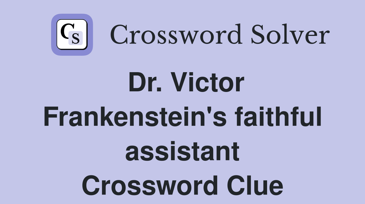 Dr. Victor Frankenstein's faithful assistant Crossword Clue