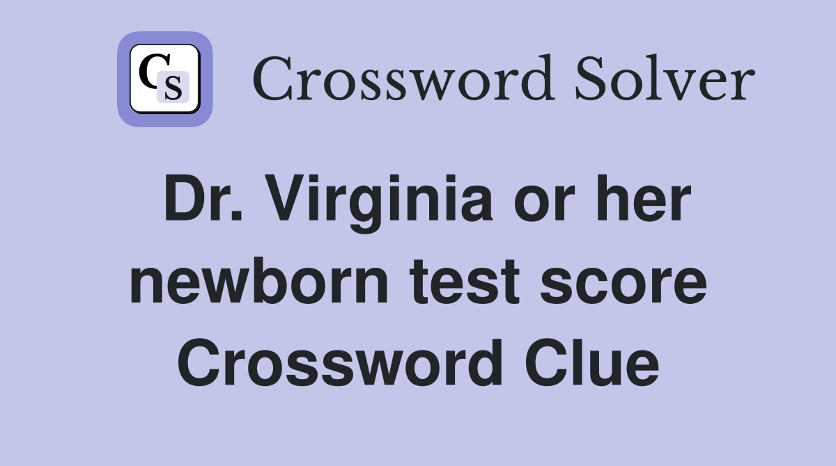 Dr. Virginia or her newborn test score Crossword Clue