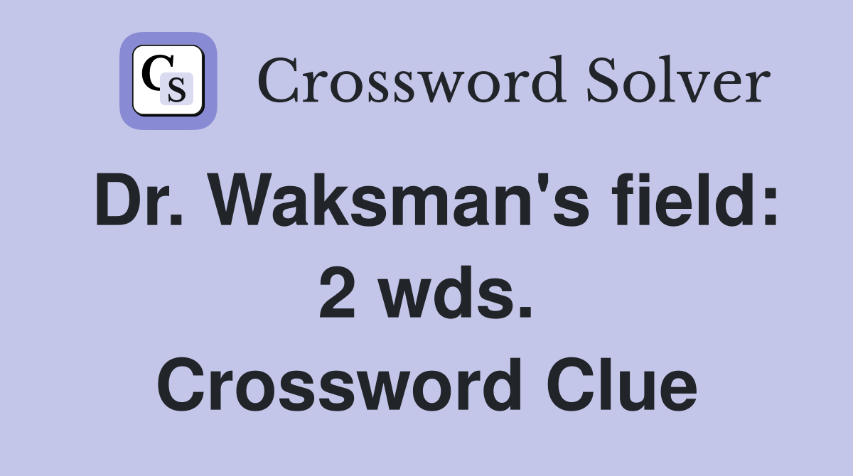 Dr. Waksman's field: 2 wds. Crossword Clue