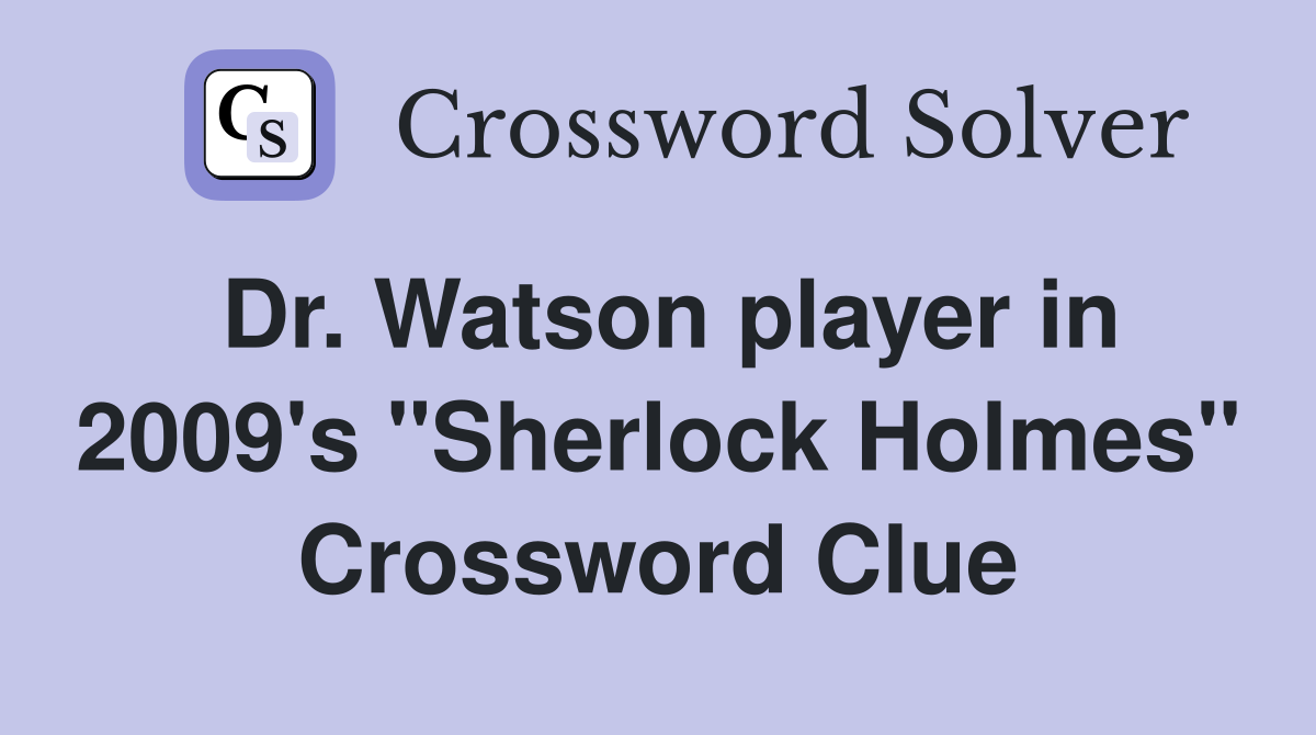 Dr. Watson player in 2009's "Sherlock Holmes" Crossword Clue