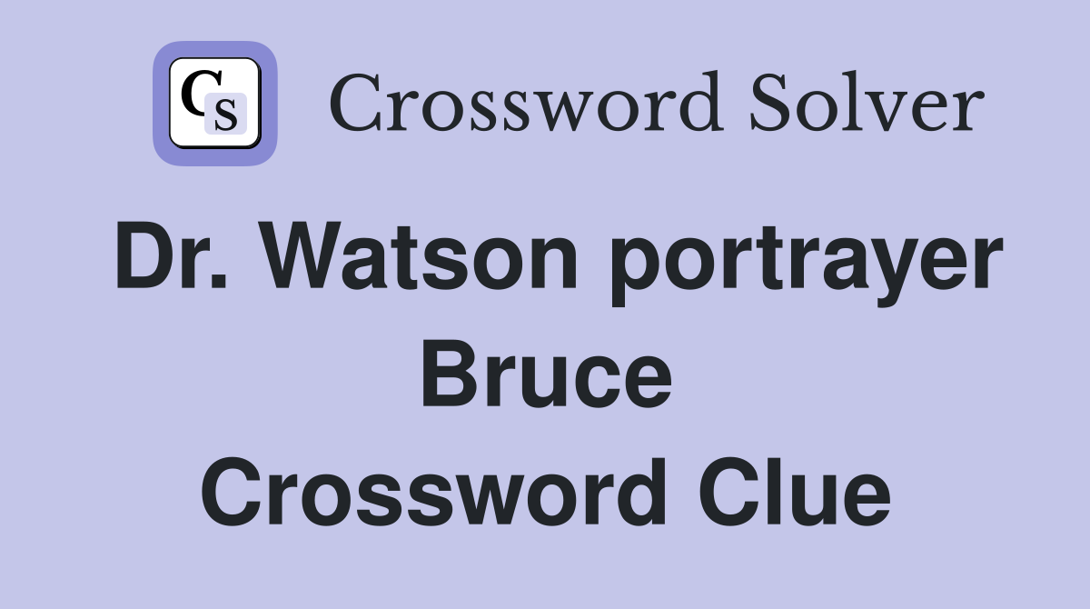 Dr. Watson portrayer Bruce Crossword Clue
