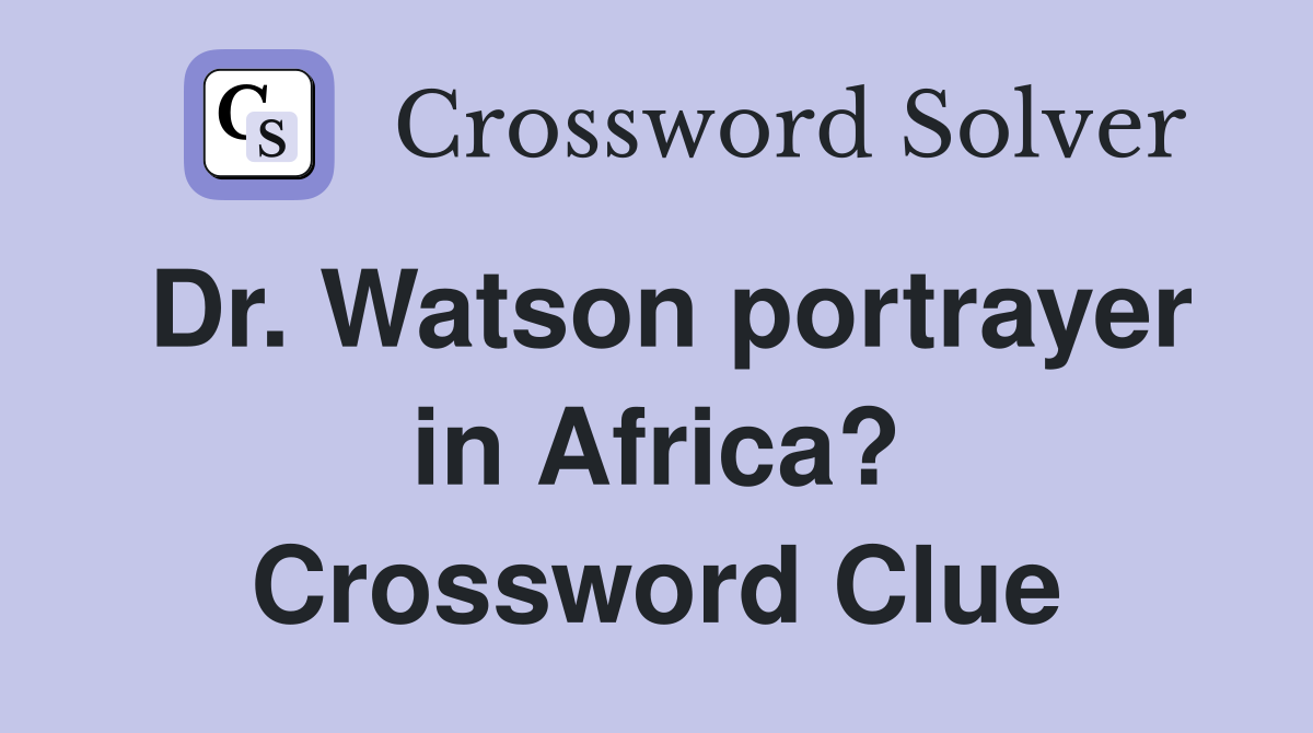 Dr. Watson portrayer in Africa? Crossword Clue