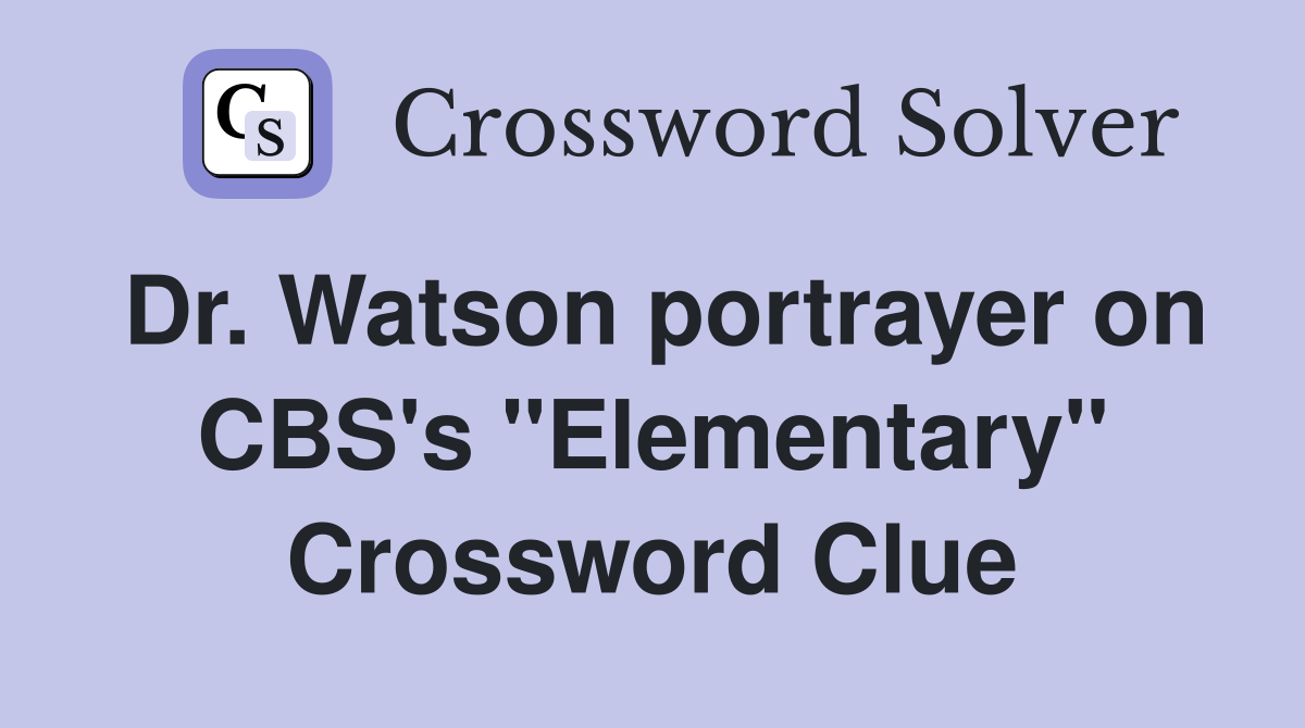 Dr. Watson portrayer on CBS's "Elementary" Crossword Clue