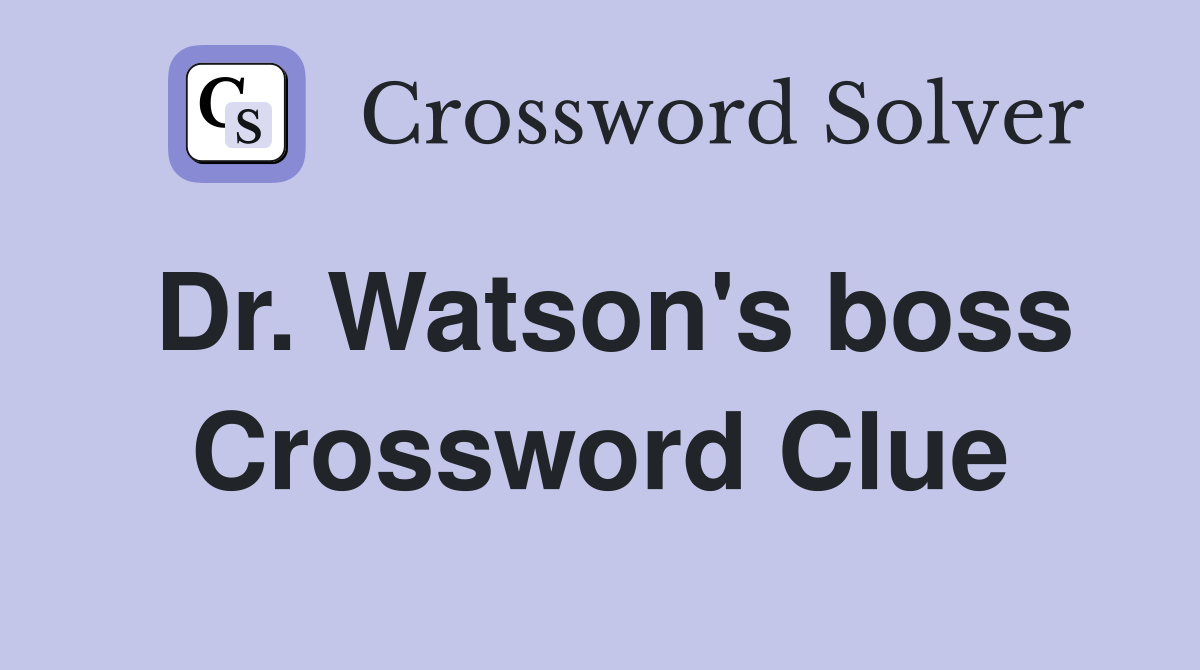 Dr. Watson's boss Crossword Clue