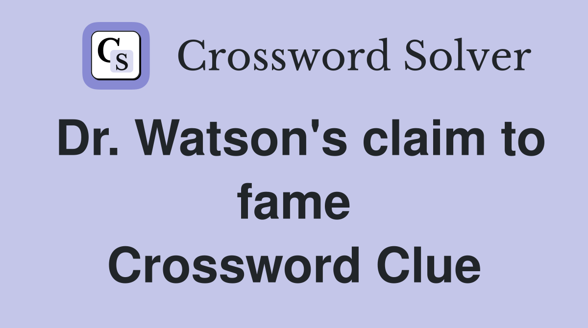 Dr. Watson's claim to fame Crossword Clue