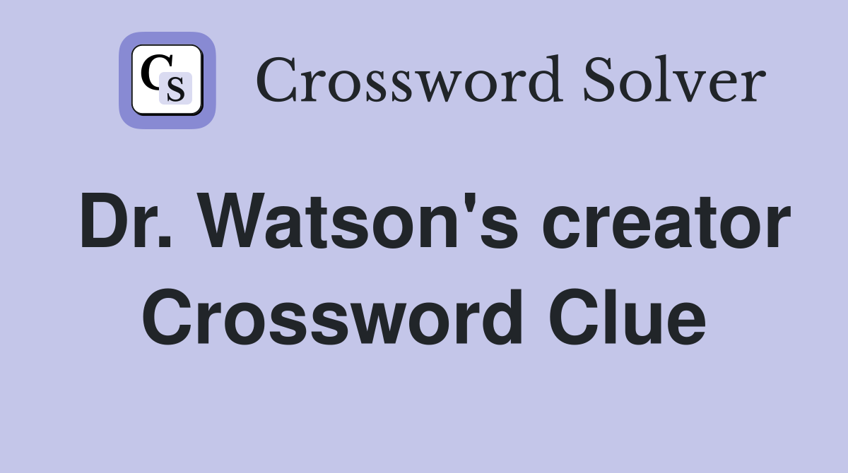 Dr. Watson's creator Crossword Clue