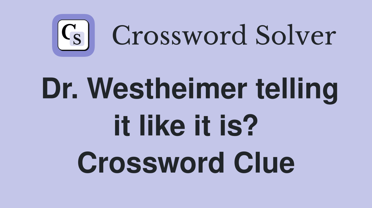 Dr. Westheimer telling it like it is? Crossword Clue