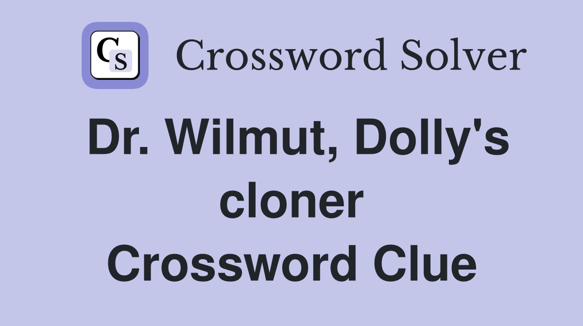 Dr. Wilmut, Dolly's cloner Crossword Clue