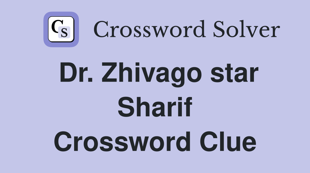 Dr. Zhivago star Sharif Crossword Clue