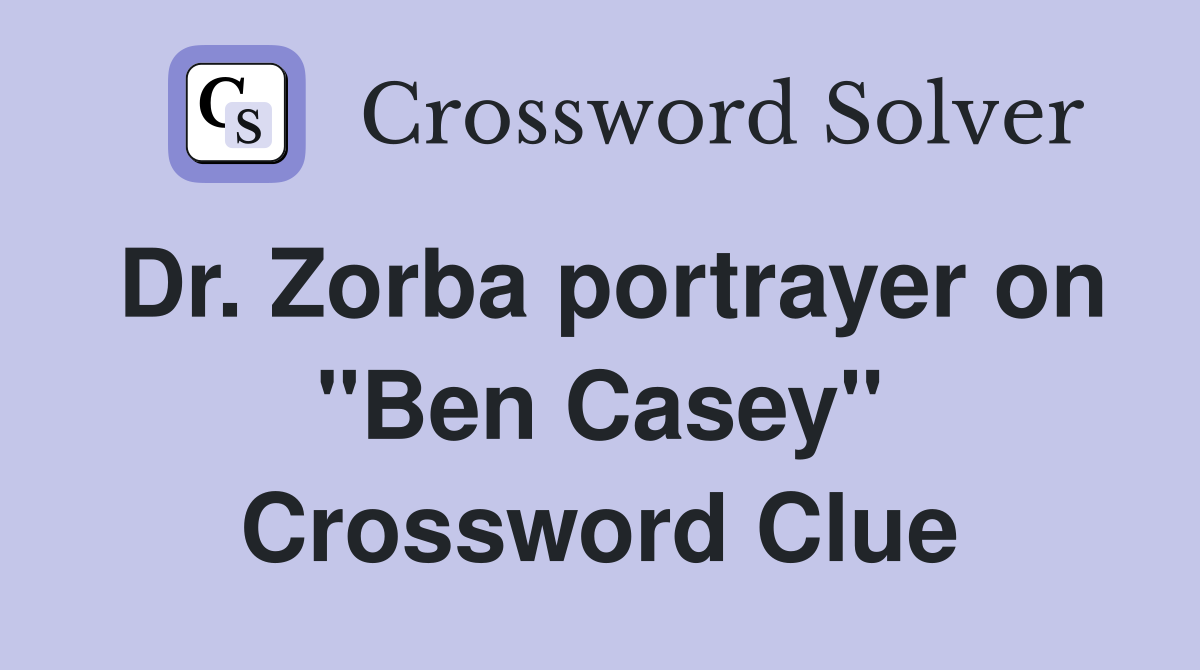 Dr. Zorba portrayer on "Ben Casey" Crossword Clue