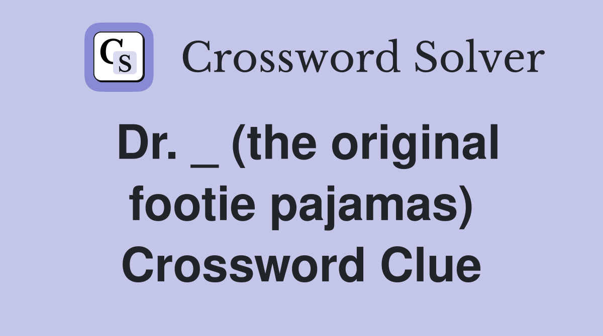 Dr. _ (the original footie pajamas) Crossword Clue
