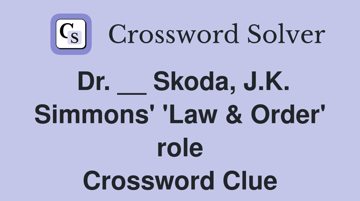 Dr. __ Skoda, J.K. Simmons' 'Law & Order' role Crossword Clue