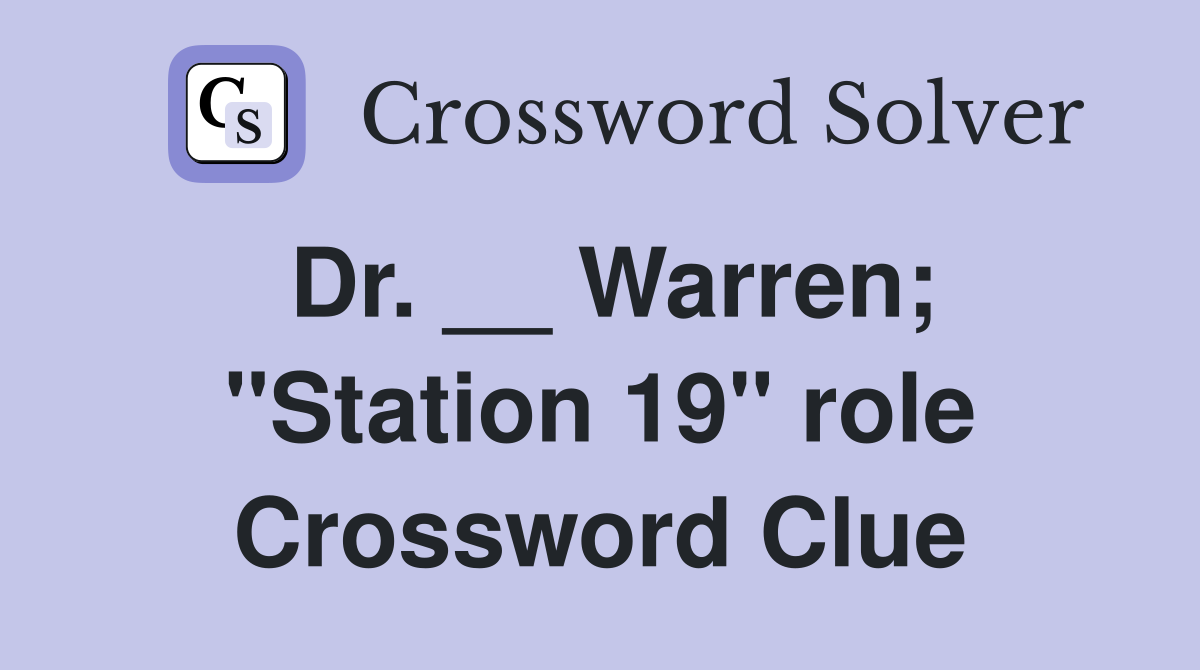 Dr. __ Warren; "Station 19" role Crossword Clue