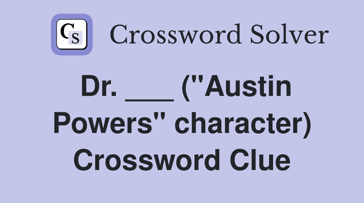 Dr. ___ ("Austin Powers" character) Crossword Clue