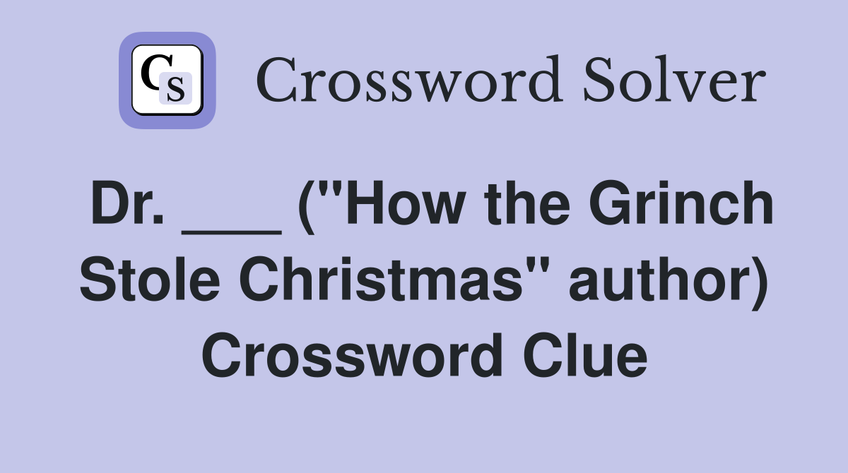 Dr. ___ ("How the Grinch Stole Christmas" author) Crossword Clue