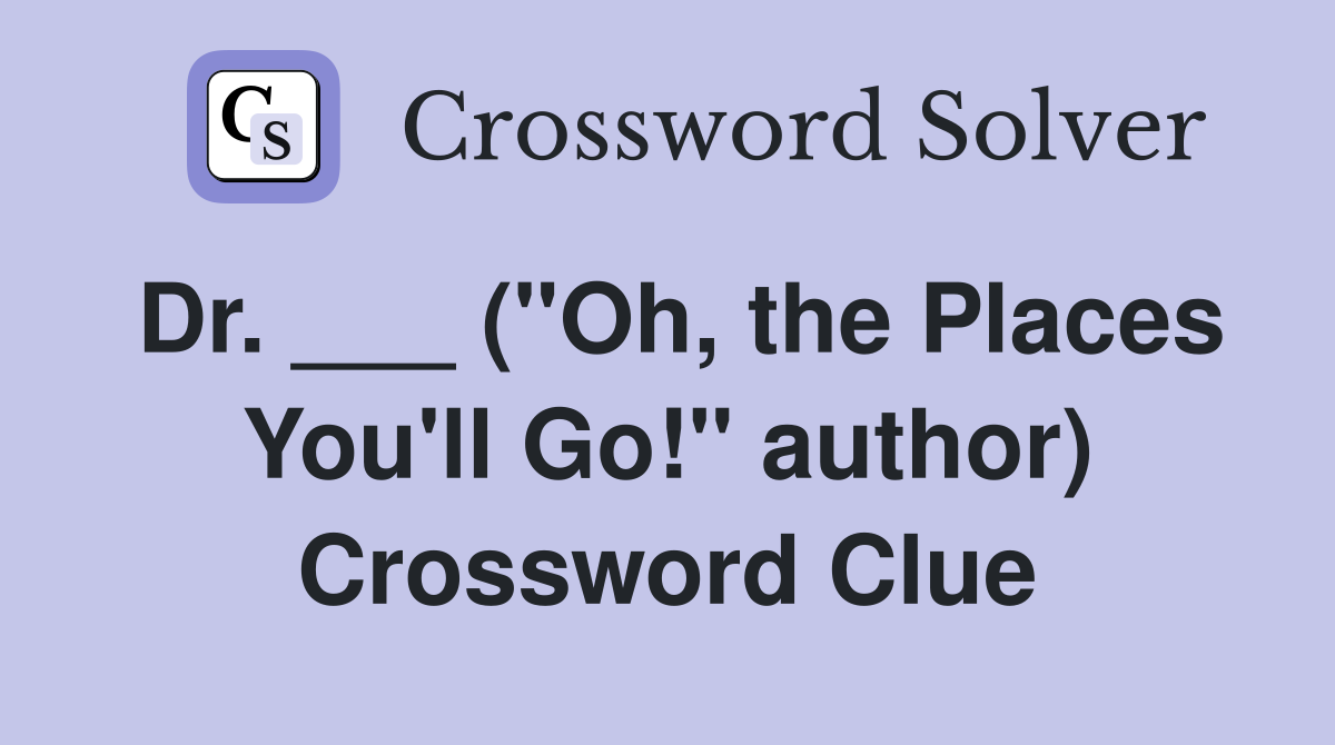 Dr. ___ ("Oh, the Places You'll Go!" author) Crossword Clue
