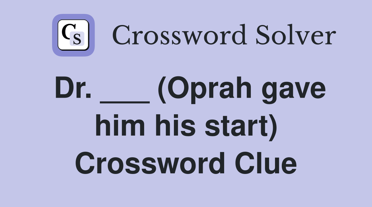 Dr. ___ (Oprah gave him his start) Crossword Clue