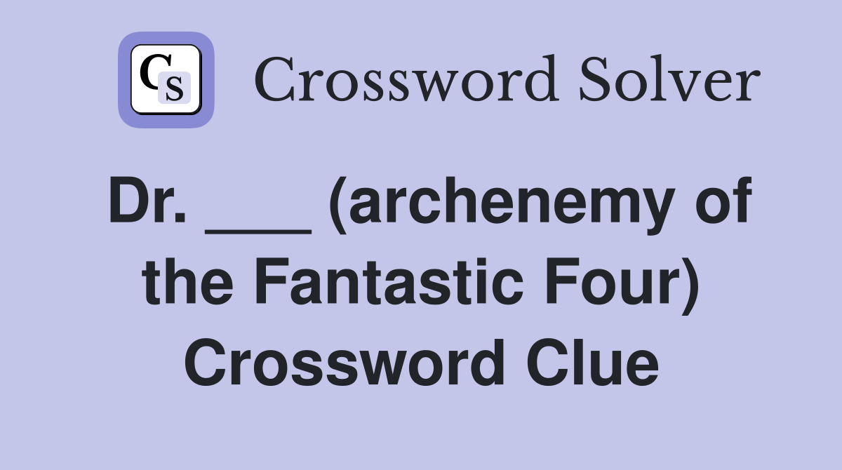 Dr. ___ (archenemy of the Fantastic Four) Crossword Clue