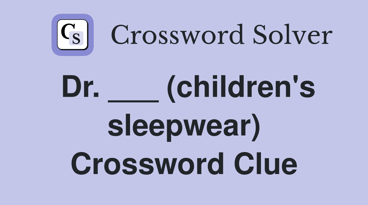 Dr. ___ (children's sleepwear) Crossword Clue