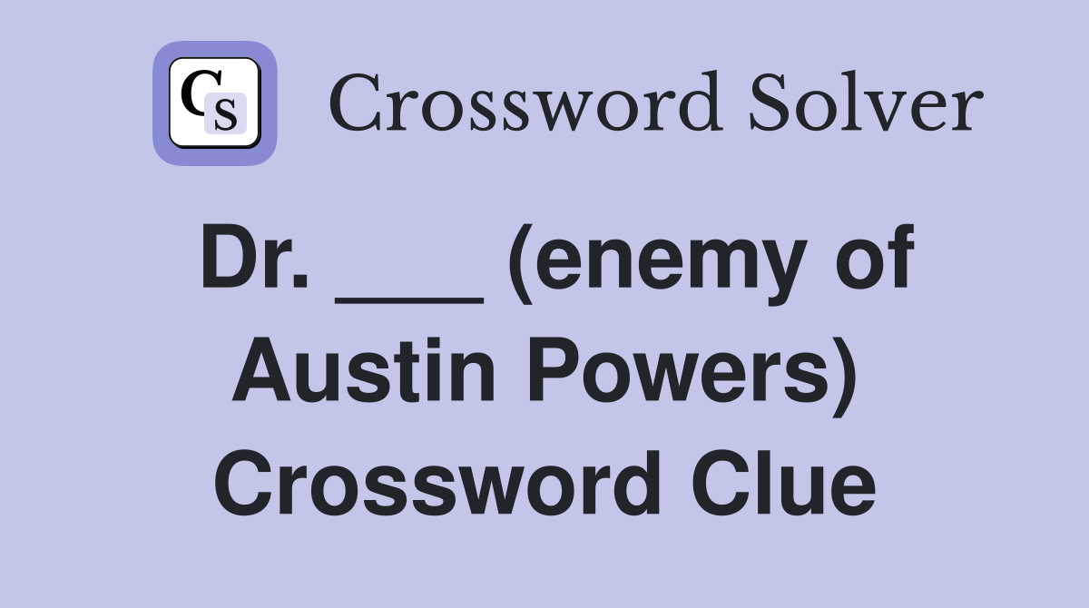 Dr. ___ (enemy of Austin Powers) Crossword Clue