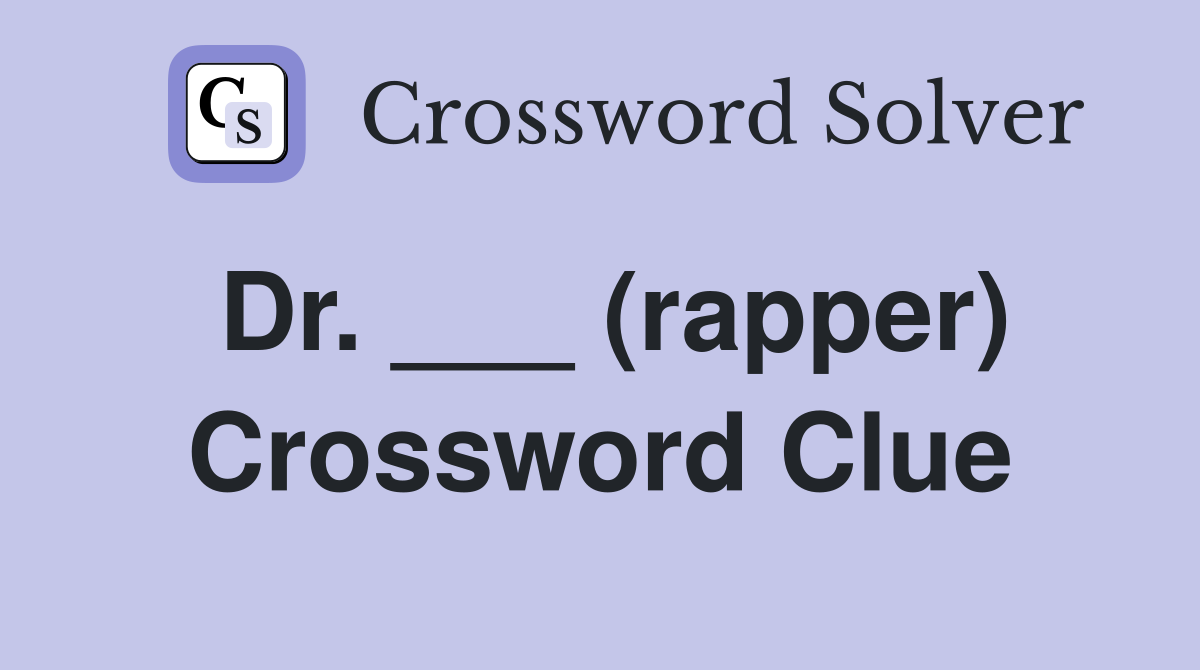 Dr. ___ (rapper) Crossword Clue