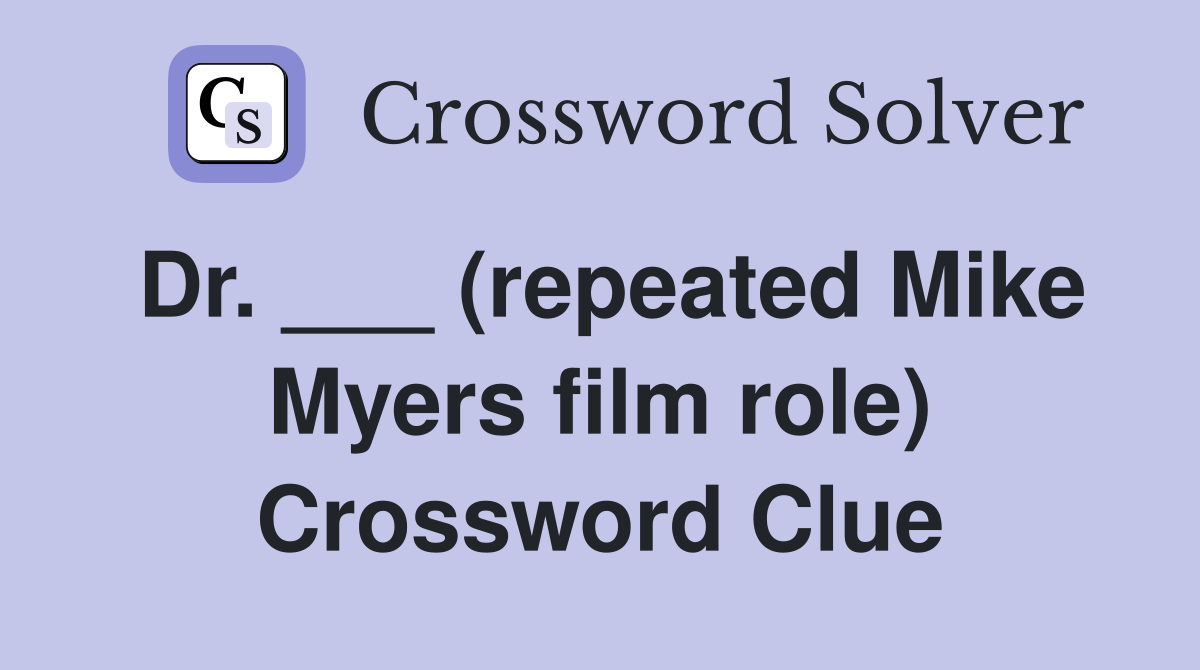 Dr. ___ (repeated Mike Myers film role) Crossword Clue