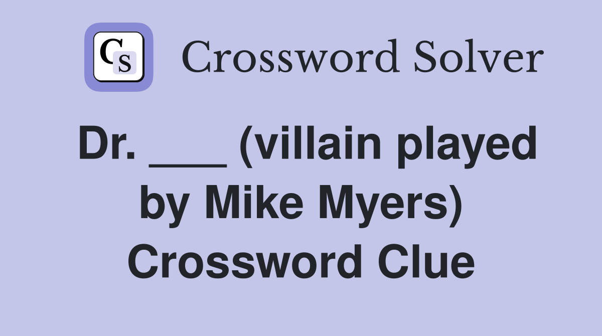 Dr. ___ (villain played by Mike Myers) Crossword Clue