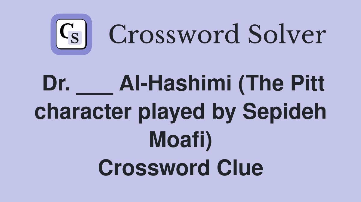 Dr. ___ Al-Hashimi (The Pitt character played by Sepideh Moafi) Crossword Clue