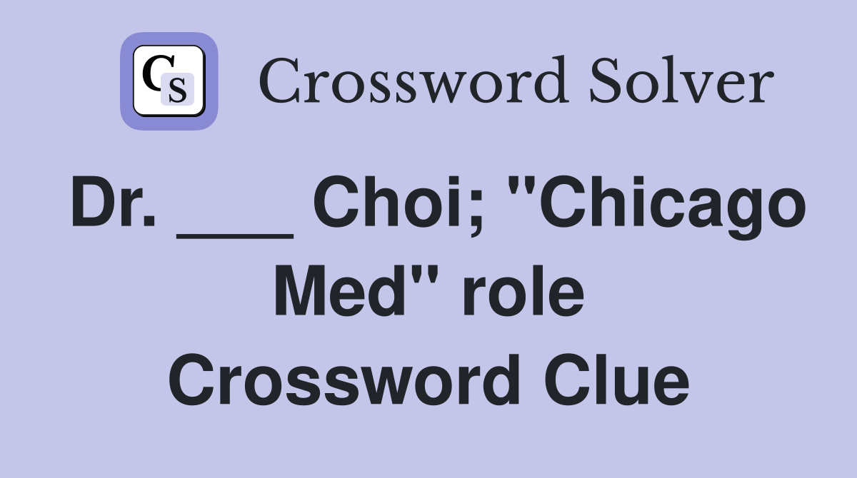 Dr. ___ Choi; "Chicago Med" role Crossword Clue