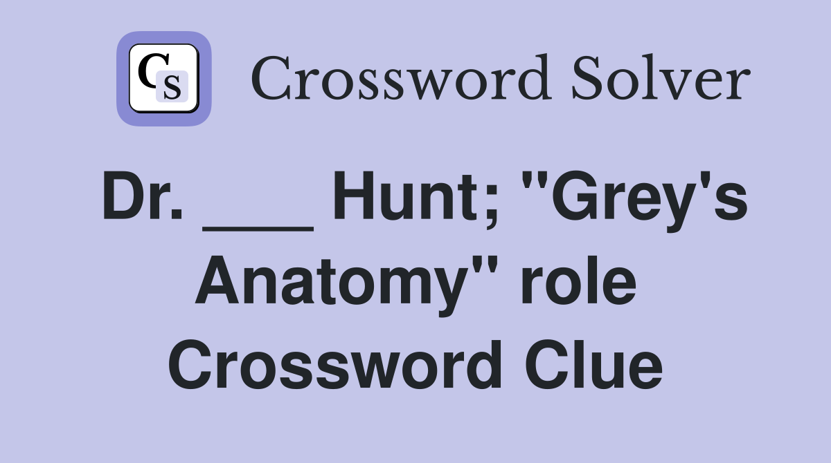 Dr. ___ Hunt; "Grey's Anatomy" role Crossword Clue