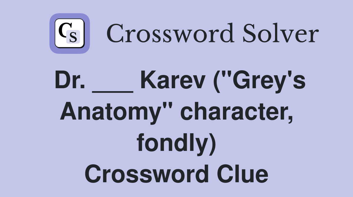 Dr. ___ Karev ("Grey's Anatomy" character, fondly) Crossword Clue