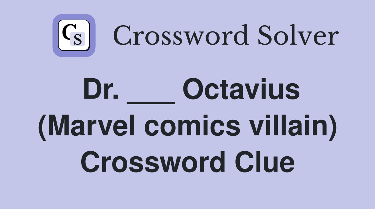 Dr. ___ Octavius (Marvel comics villain) Crossword Clue