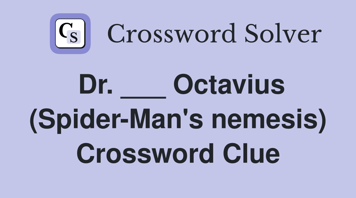 Dr. ___ Octavius (Spider-Man's nemesis) Crossword Clue