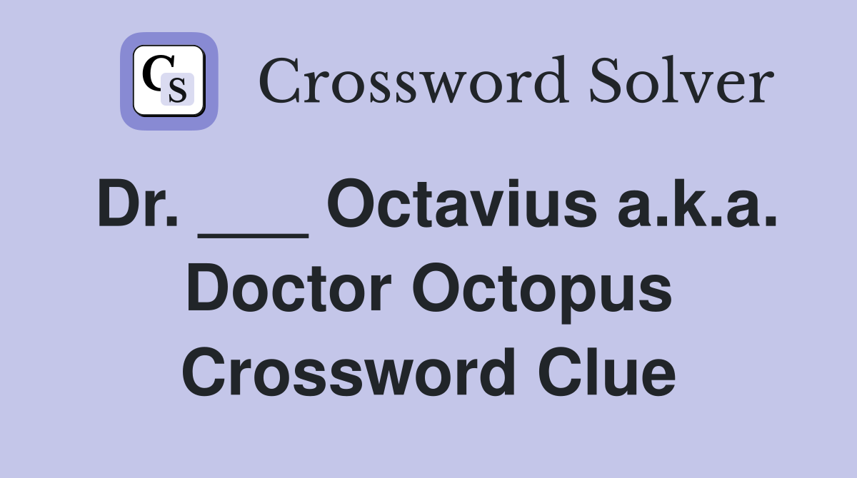 Dr. ___ Octavius a.k.a. Doctor Octopus Crossword Clue