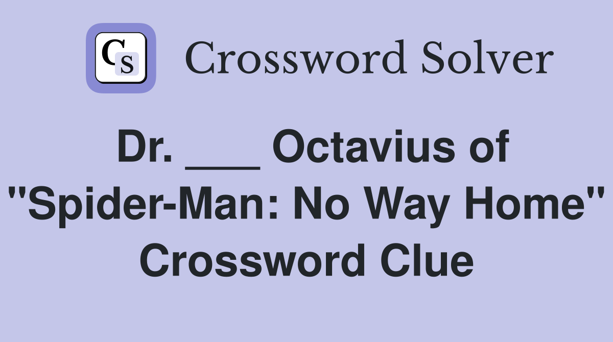 Dr. ___ Octavius of "Spider-Man: No Way Home" Crossword Clue