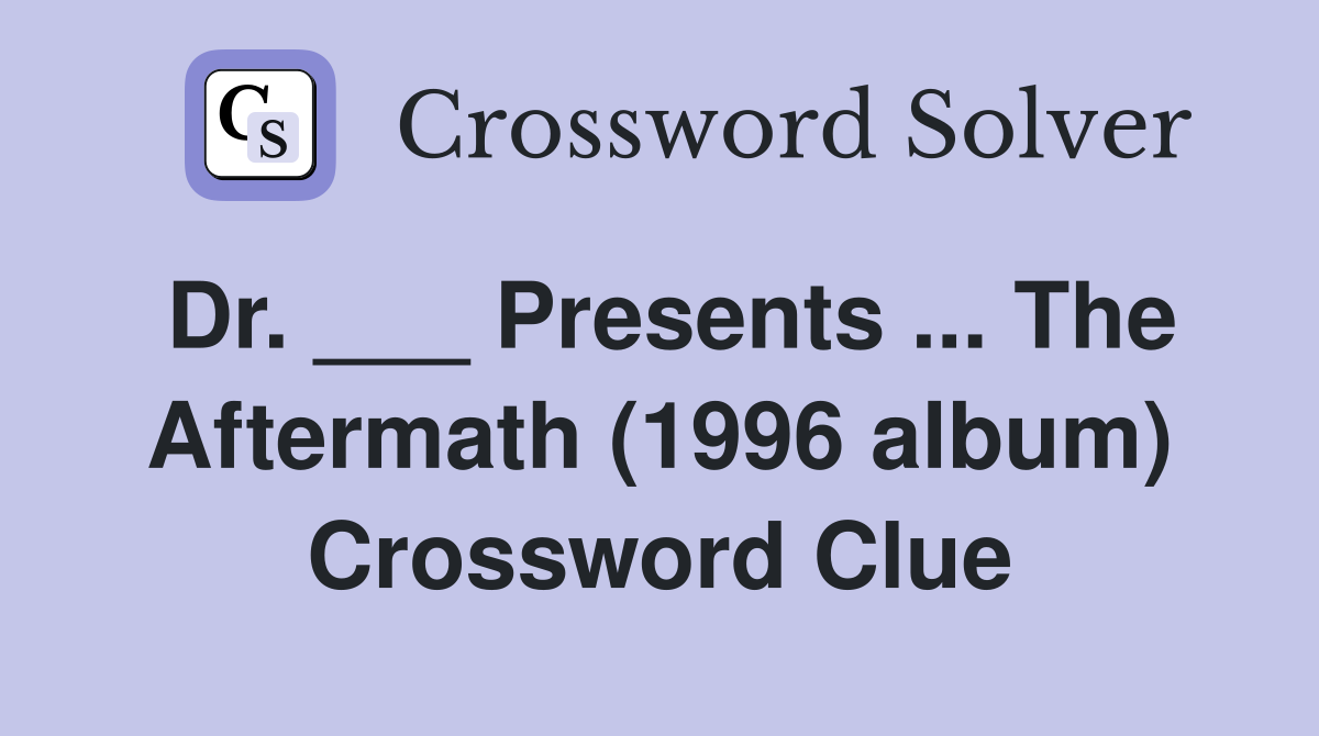 Dr. ___ Presents ... The Aftermath (1996 album) Crossword Clue