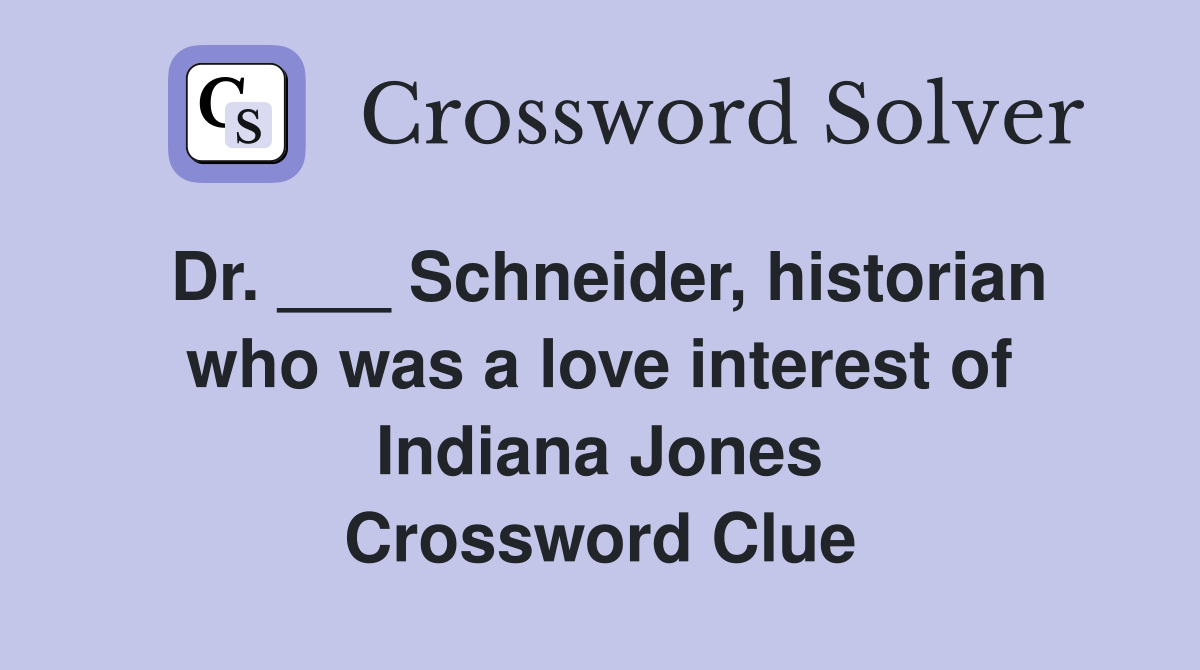 Dr. ___ Schneider, historian who was a love interest of Indiana Jones Crossword Clue