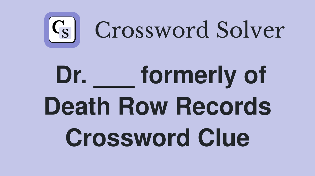 Dr. ___ formerly of Death Row Records Crossword Clue