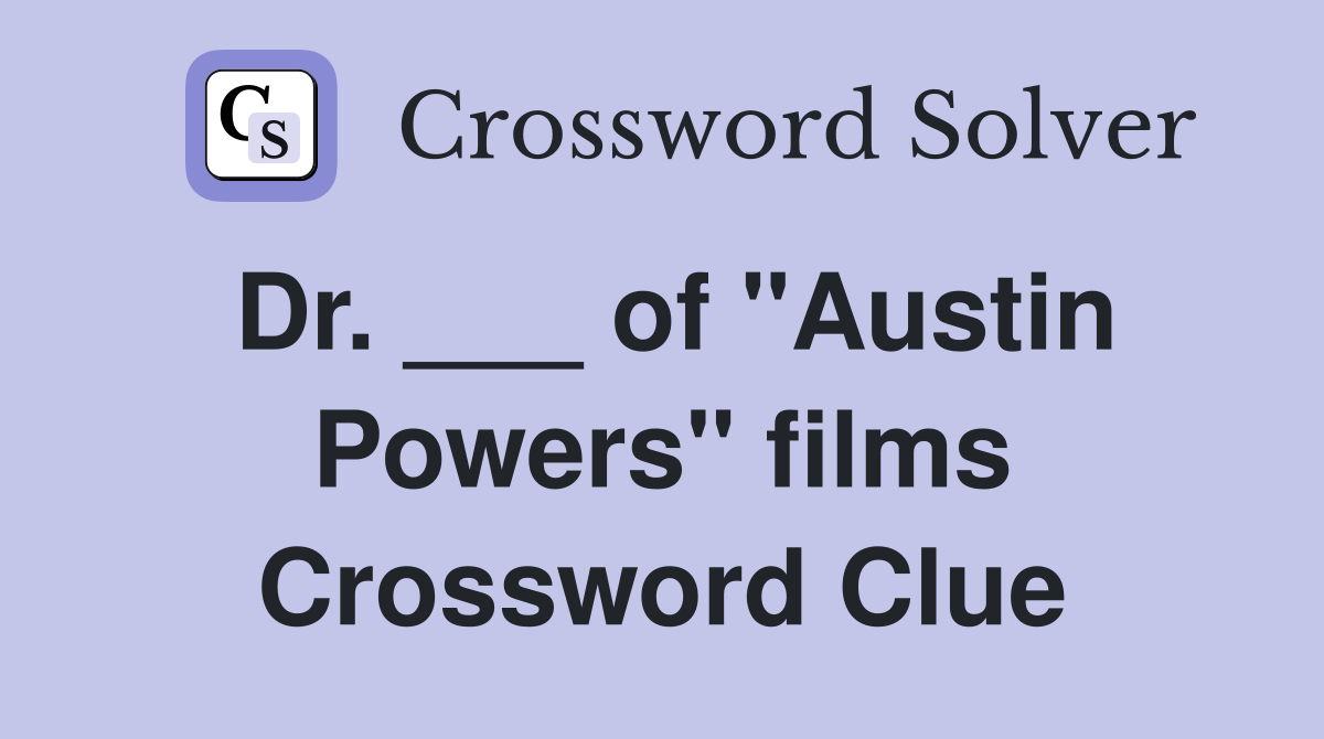 Dr. ___ of "Austin Powers" films Crossword Clue