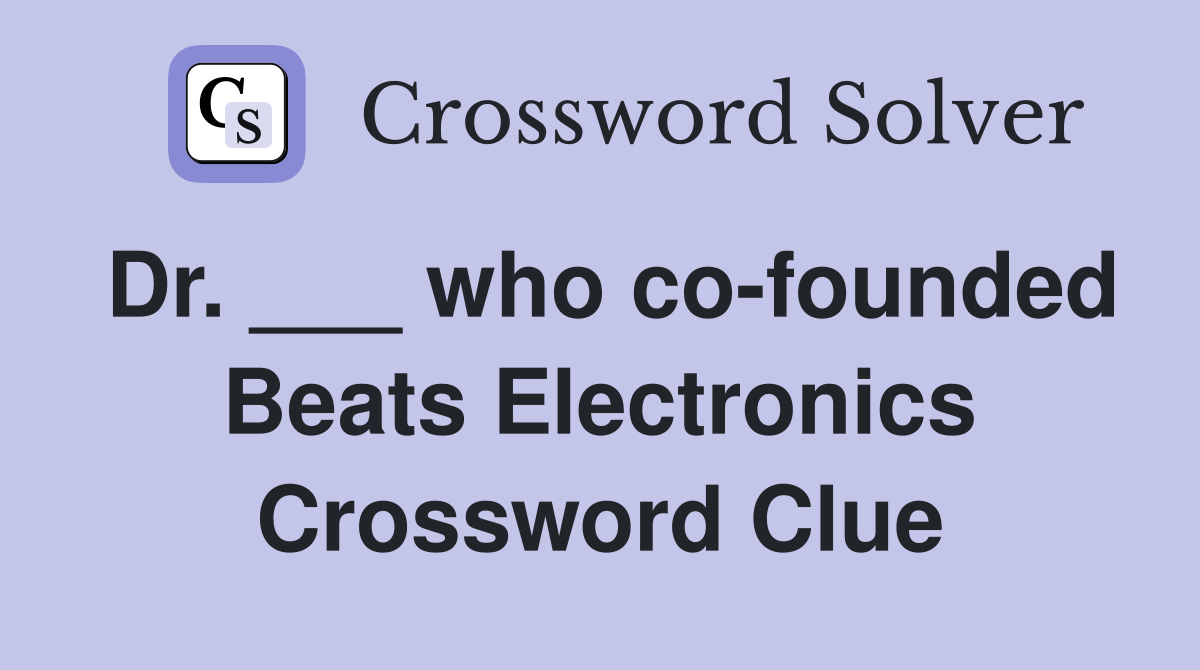 Dr. ___ who co-founded Beats Electronics Crossword Clue