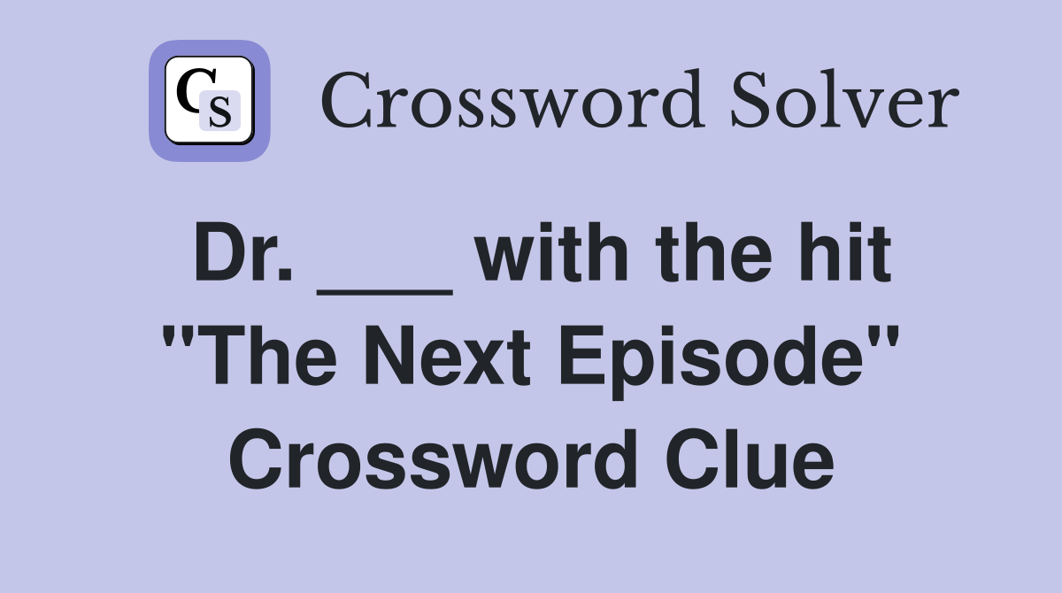 Dr. ___ with the hit "The Next Episode" Crossword Clue